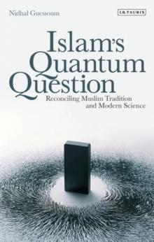 Islam's Quantum Question : Reconciling Muslim Tradition and Modern Science