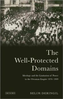 The Well-protected Domains : Ideology and the Legitimation of Power in the Ottoman Empire 1876-1909