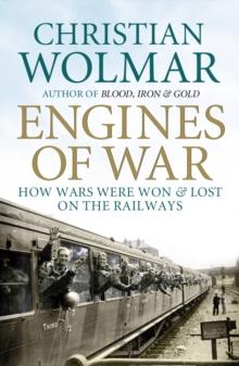 Engines of War : How Wars Were Won and Lost on the Railways