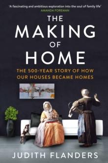 The Making of Home : The 500-year story of how our houses became homes