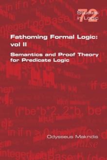 Fathoming Formal Logic : Vol II: Semantics and Proof Theory for Predicate Logic