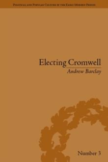 Electing Cromwell : The Making of a Politician