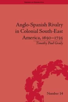 Anglo-Spanish Rivalry in Colonial South-East America, 1650-1725