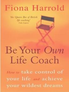 Be Your Own Life Coach : How to take control of your life and achieve your wildest dreams