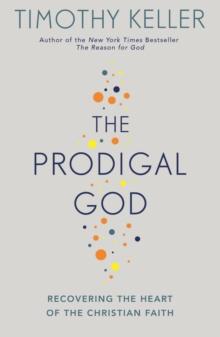 The Prodigal God : Recovering the heart of the Christian faith