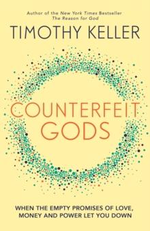 Counterfeit Gods : When the Empty Promises of Love, Money and Power Let You Down