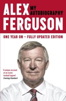 ALEX FERGUSON: My Autobiography : The autobiography of the legendary Manchester United manager