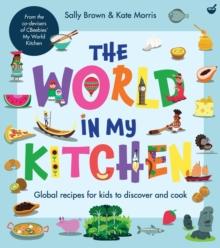 The World In My Kitchen : Global recipes for kids to discover and cook (from the co-devisers of CBeebies'My World Kitchen)