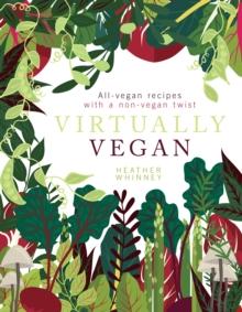 Virtually Vegan : All-vegan recipes with a non-vegan twist