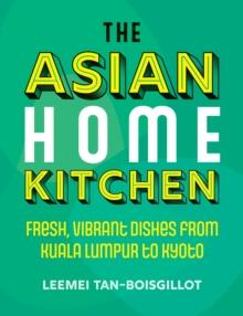 The Asian Home Kitchen : Fresh, vibrant dishes from Kuala Lumpur to Kyoto