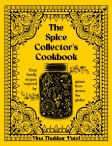 The Spice Collector's Cookbook : Easy family recipes inspired by spices from across the globe