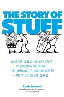 The Story of Stuff : How Our Obsession with Stuff is Trashing the Planet, Our Communities, and Our Health - and a Vision for Change