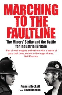 Marching to the Fault Line : The Miners' Strike and the Battle for Industrial Britain