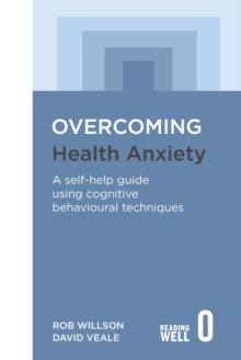 Overcoming Health Anxiety : A self-help guide using cognitive behavioural techniques