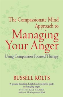 The Compassionate Mind Approach to Managing Your Anger : Using Compassion-focused Therapy