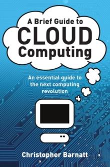 A Brief Guide to Cloud Computing : An essential guide to the next computing revolution.