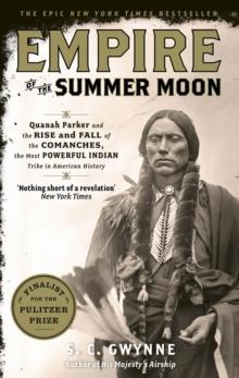 Empire of the Summer Moon : Quanah Parker and the Rise and Fall of the Comanches, the Most Powerful Indian Tribe in American History