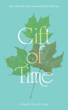 Gift of Time : A Family's Diary of Cancer