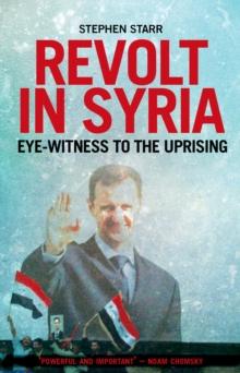 Revolt in Syria : Eye-witness to the Uprising