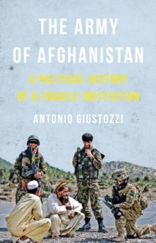 The Army of Afghanistan : A Political History of a Fragile Institution