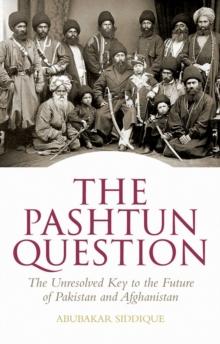 The Pashtun Question : The Unresolved Key to the Future of Pakistan and Afghanistan