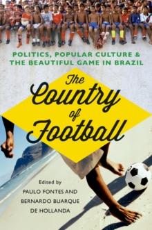 The Country of Football : Politics, Popular Culture, and the Beautiful Game in Brazil