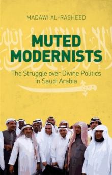 Muted Modernists : The Struggle Over Divine Politics in Saudi Arabia