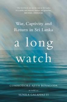 A Long Watch : War, Captivity and Return in Sri Lanka