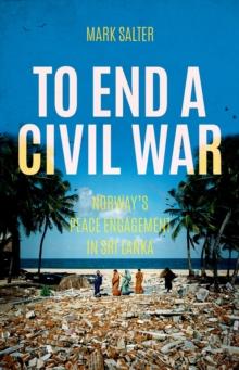 To End a Civil War : Norway's Peace Engagement in Sri Lanka