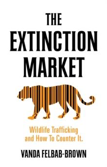 The Extinction Market : Wildlife Trafficking and How to Counter it