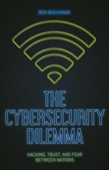 The Cybersecurity Dilemma : Network Intrusions, Trust and Fear in the International System