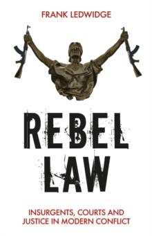 Rebel Law : Insurgents, Courts and Justice in Modern Conflict