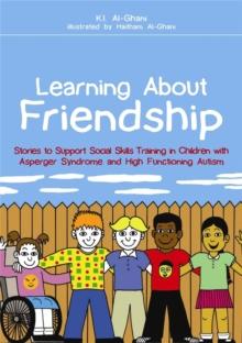 Learning About Friendship : Stories to Support Social Skills Training in Children with Asperger Syndrome and High Functioning Autism