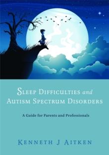 Sleep Difficulties and Autism Spectrum Disorders : A Guide for Parents and Professionals