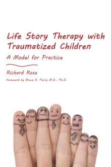 Life Story Therapy with Traumatized Children : A Model for Practice