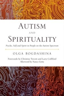 Autism and Spirituality : Psyche, Self and Spirit in People on the Autism Spectrum