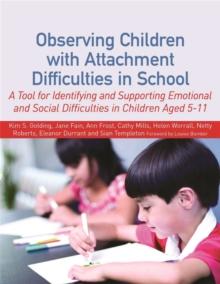 Observing Children with Attachment Difficulties in School : A Tool for Identifying and Supporting Emotional and Social Difficulties in Children Aged 5-11