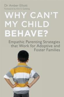 Why Can't My Child Behave? : Empathic Parenting Strategies That Work for Adoptive and Foster Families