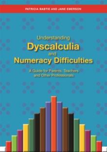 Understanding Dyscalculia and Numeracy Difficulties : A Guide for Parents, Teachers and Other Professionals