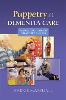 Puppetry in Dementia Care : Connecting Through Creativity and Joy