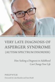 Very Late Diagnosis of Asperger Syndrome (Autism Spectrum Disorder) : How Seeking a Diagnosis in Adulthood Can Change Your Life