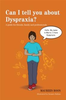 Can I tell you about Dyspraxia? : A Guide for Friends, Family and Professionals