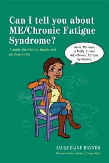 Can I tell you about ME/Chronic Fatigue Syndrome? : A guide for friends, family and professionals