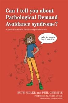 Can I tell you about Pathological Demand Avoidance syndrome? : A Guide for Friends, Family and Professionals