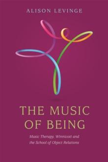 The Music of Being : Music Therapy, Winnicott and the School of Object Relations