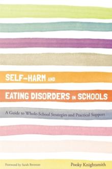 Self-Harm and Eating Disorders in Schools : A Guide to Whole-School Strategies and Practical Support