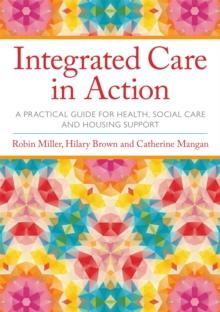 Integrated Care in Action : A Practical Guide for Health, Social Care and Housing Support