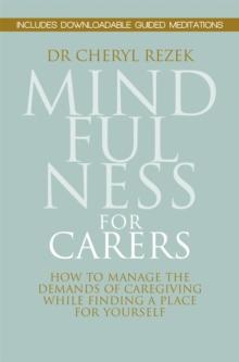 Mindfulness for Carers : How to Manage the Demands of Caregiving While Finding a Place for Yourself