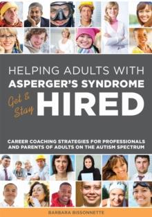 Helping Adults with Asperger's Syndrome Get & Stay Hired : Career Coaching Strategies for Professionals and Parents of Adults on the Autism Spectrum