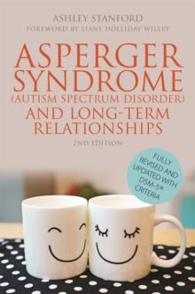 Asperger Syndrome (Autism Spectrum Disorder) and Long-Term Relationships : Fully Revised and Updated with DSM-5 Criteria